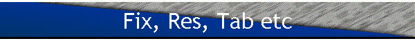 Fix, Res, Tab etc